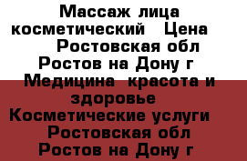 Массаж лица косметический › Цена ­ 300 - Ростовская обл., Ростов-на-Дону г. Медицина, красота и здоровье » Косметические услуги   . Ростовская обл.,Ростов-на-Дону г.